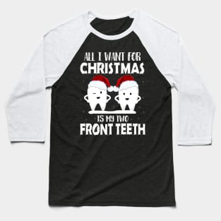 ALL I WANT FOR CHRISTMAS IS TWO FRONT TEETH Baseball T-Shirt